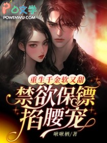 重生千金软又甜，禁欲保镖掐腰宠