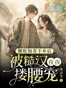 腰软知青下乡后被糙汉夜夜搂腰宠