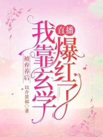 被弃养后，我靠玄学直播爆红了