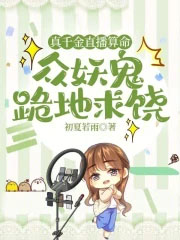 真千金直播算命，众妖鬼跪地求饶