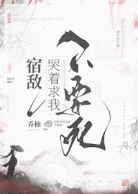 宿敌哭着求我不要死