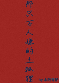 那只万人嫌的土狐狸（abo np）