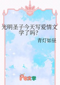 光明圣子今天写爱情文学了吗