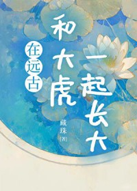 在远古和大虎一起长大