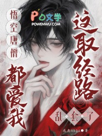 [西游同人] 悟空唐僧都爱我？这取经路乱套了