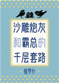 沙雕炮灰和霸总的千层套路