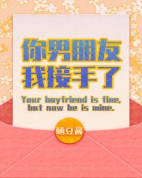 你男朋友，我接手了