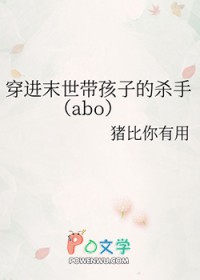 穿进末世带孩子的杀手[abo]